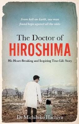 Doctor of Hiroshima: His heart-breaking and inspiring true life story