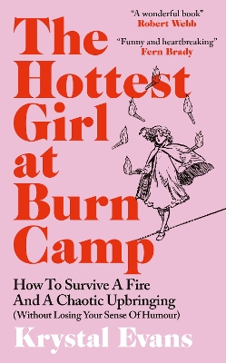 Hottest Girl at Burn Camp: How to Survive a Fire and A Chaotic Upbringing (Without Losing Your Sense of  Humour)