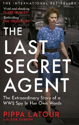 Last Secret Agent: The Extraordinary Story of a WW2 Spy in Her Own Words