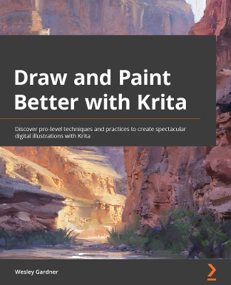 Draw and Paint Better with Krita: Discover pro-level techniques and practices to create spectacular digital  illustrations with Krita