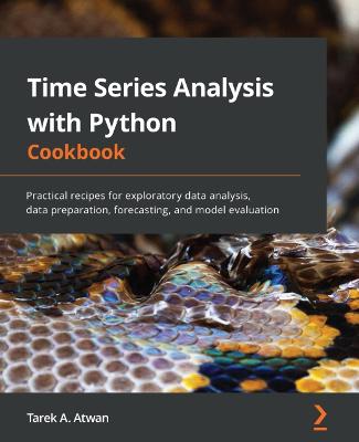 Time Series Analysis with Python Cookbook: Practical recipes for exploratory data analysis, data preparation,  forecasting, and model evaluation