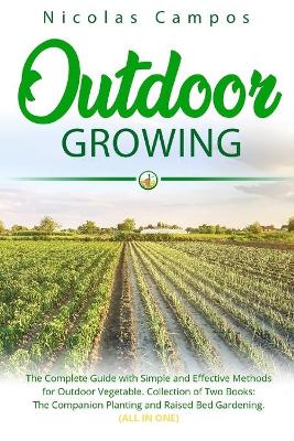 Outdoor Growing: The Complete Guide with Simple and Effective Methods for Outdoor Vegetable.  Collection of Two Books: The Companion Planting and Raised Bed Gardening