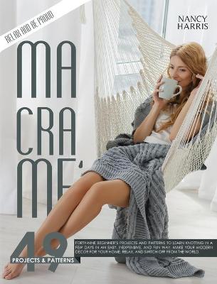 Macramè: Forty-Nine Beginner's Projects and Patterns to Learn Knotting In A Few Days  in An Easy, Inexpensive and Fun Way. Make Your Modern Decor for Your Home, Relax and Switch Off from The World.