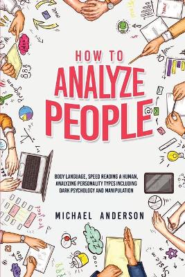 How to Analyze People: Learn Psychology System To Read People, Analyze Body Language & Personality  Types, The Power of Body Language, Human Behavior and Mind Control Techniques