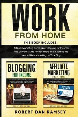 Work from Home: This Book Includes: Affiliate Marketing from Home, Blogging for Income. The  Ultimate Guide for Beginners That Explains the New Affiliate Marketing on Your Blog.