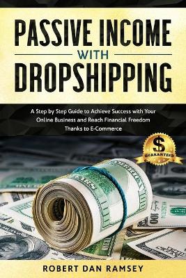 Passive Income with Dropshipping: A Step by Step Guide to Achieve Success with Your Online Business and Reach  Financial Freedom Thanks to E-Commerce.