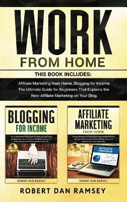 Work from Home: This Book Includes: Affiliate Marketing from Home, Blogging for Income. The  Ultimate Guide for Beginners That Explains the New Affiliate Marketing on Your Blog.