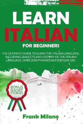 Learn Italian for Beginners: A beginner's guide to the Italian language, how to learn Italian and over  1000 common phrases of Italian you can use in daily life