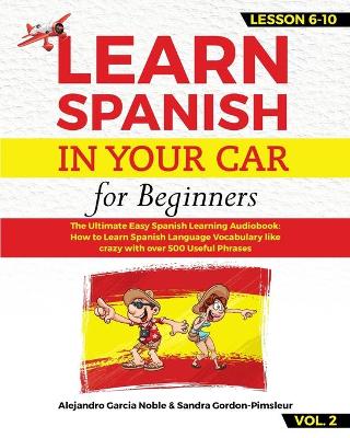 LEARN SPANISH IN YOUR CAR for beginners: The Ultimate Easy Spanish Learning Audiobook: How to Learn Spanish Language  Vocabulary like crazy with over 500 Useful Phrases. Lesson 6-10 level 2