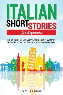 Italian Short Stories for Beginners: 20 Short Stories to Learn and Speak Italian Quickly and Easily. Grow Your  Vocabulary with the Bilingual Reading Method