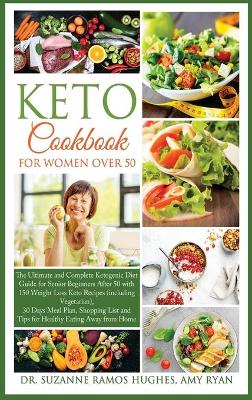 Keto Cookbook for Women Over 50: The Ultimate and Complete Ketogenic Diet Guide for Senior Beginners After 50  with 150 Weight Loss Recipes (including Vegetarian) & 30 Days Meal Plan