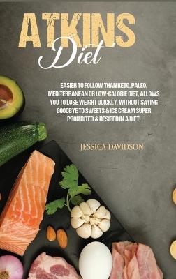 Atkins Diet: Easier to Follow than Keto, Paleo, Mediterranean or Low-Calorie Diet, Allows  You to Lose Weight Quickly, Without Saying Goodbye to Sweets & Ice Cream Super Prohibited & Desired in a Diet!
