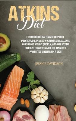 Atkins Diet: Easier to Follow than Keto, Paleo, Mediterranean or Low-Calorie Diet, Allows  You to Lose Weight Quickly, Without Saying Goodbye to Sweets & Ice Cream Super Prohibited & Desired in a Diet!