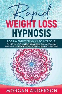 Rapid Weight Loss Hypnosis: Lose weight thanks to hypnosis. The Guide with Mindfulness Diet, Hypnotic  Gastric Band and Calorie Blast. Increase Your Motivation, Self Esteem and Heal Your Body and Soul effortlessly.