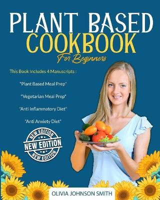 Plant Based Cookbook for Beginners: This Book Includes 4 Manuscripts: Plant Based Meal Prep plus Vegetarian Meal  Prep plus Anti Inflammatory Diet plus Anti Anxiety Diet