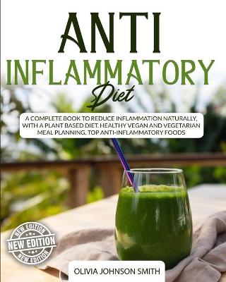 Anti Inflammatory Diet: A Complete Book To Reduce Inflammation Naturally, With a Plant Based Diet.  Healthy Vegan And Vegetarian Meal Planning. Top Anti-Inflammatory Foods