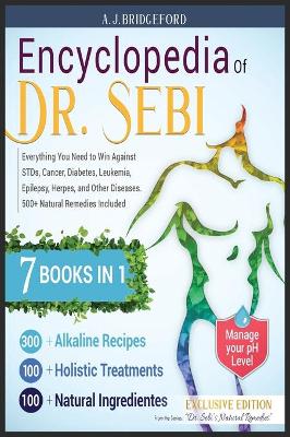 Encyclopedia of Dr. Sebi 7 in 1: Everything You Need to Win Against STDs, Cancer, Diabetes, Leukemia,  Epilepsy, Herpes, and Other Diseases. 500plus Natural Remedies Included