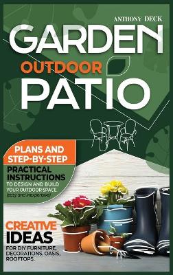 Garden Outdoor Patio: Plans and Step-By-Step Practical Instructions to Design and Build Your  Outdoor Space (Easy and Inexpensive) Creative Ideas for DIY Furniture, Decorations, Oasis, Rooftops