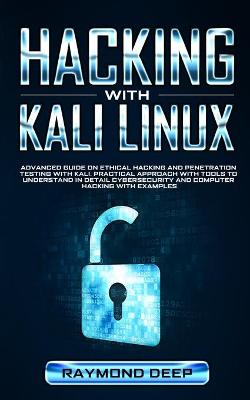 Hacking With Kali Linux: Advanced Guide on Ethical Hacking and Penetration Testing with Kali.  Practical Approach with Tools to Understand in Detail Cybersecurity and Computer Hacking with Examples