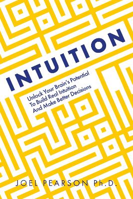 Intuition: Unlock Your Brain's Potential to Build Real Intuition and Make Better  Decisions