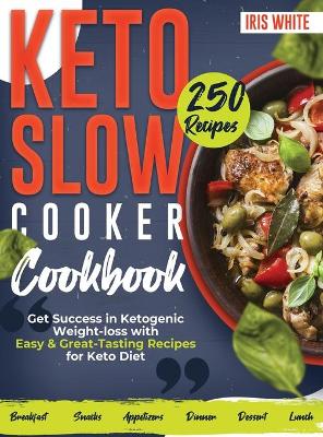 Keto Slow Cooker Cookbook: Get Success in Ketogenic Weight-loss with Easy and Great-Tasting Recipes for  Keto Diet