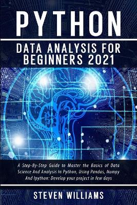 Python Data Analysis For Beginners 2021: A Step-By-Step Guide to Master the Basics of Data Science And Analysis In  Python, Using Pandas, Numpy And Ipython: Develop your project in few days