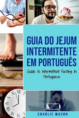 Guia do Jejum Intermitente Em português/ Guide to Intermittent Fasting In  Portuguese: Descubra Tudo que Precisa Sobre Jejum Intermitente e Todos os Benefícios  Associados a Ele