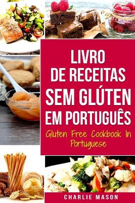 Livro de Receitas Sem Glúten Em português/ Gluten Free Cookbook In Portuguese: 30 Melhores Receitas Sem Glúten