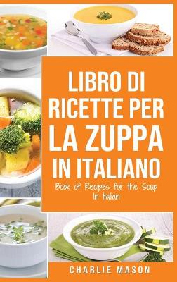 Libro di Ricette per la Zuppa In italiano/ Book of Recipes for the Soup In  Italian