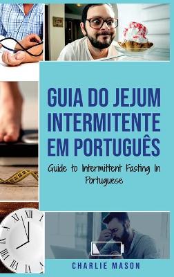 Guia do Jejum Intermitente Em português/ Guide to Intermittent Fasting In  Portuguese: Descubra Tudo que Precisa Sobre Jejum Intermitente e Todos os Benefícios  Associados a Ele