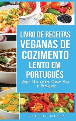 Livro de Receitas Veganas de Cozimento Lento Em português/ Vegan Slow Cooker  Recipe Book In Portuguese: Receitas Veganas de Cozimento Lento Fáceis para Seguir