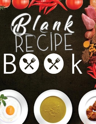Blank Recipe Book: Blank Recipe Book To Write In Blank Cooking Book Recipe Journal 100 Recipe  Journal and Organizer