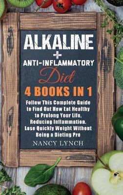 Alkaline plus Anti-Inflammatory Diet: 4 Books in 1: Follow This Complete Guide to Find Out How Eat Healthy to  Prolong Your Life, Reducing Inflammation. Lose Quickly Weight Without Being a Dieting Pro