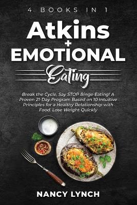 Atkins plus Emotional Eating: 4 Books in 1: Break the Cycle, Say STOP Binge Eating! A Proven 21-Day  Program Based on 10 Intuitive Principles for a Healthy Relationship with Food. Lose Weight Quickly