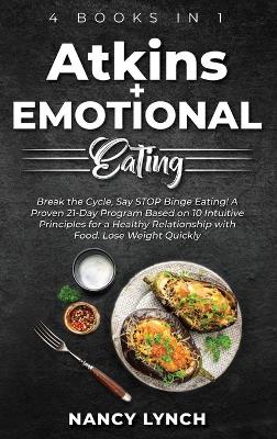 Atkins plus Emotional Eating: 4 Books in 1: Break the Cycle, Say STOP Binge Eating! A Proven 21-Day  Program Based on 10 Intuitive Principles for a Healthy Relationship with Food. Lose Weight Quickly