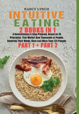 Intuitive Eating: 2 Books in 1: A Revolutionary 4-Step Program, Based on 10 Principles, That  Works! How Thousands of People, Rewiring Their Minds, Have Lost More Than 125 Pounds (Part 1 and Part 2) (HC: Digital Cloth Blue - B/W)