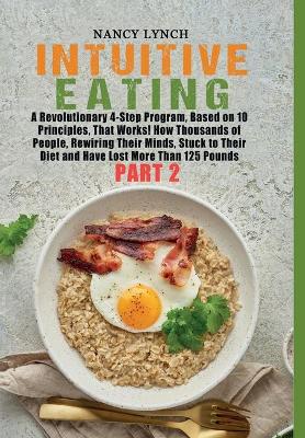 Intuitive Eating: A Revolutionary 4-Step Program, Based on 10 Principles, That Works! How  Thousands of People, Rewiring Their Minds, Stuck to Their Diet and Have Lost More Than 125 Pounds (Part 2) (HC: Digital Cloth Blue - B/W)