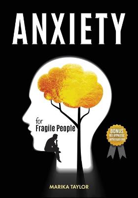 Anxiety For Fragile People: The Cognitive Behavioral Solution with 11 Techniques to Overcoming the  Anxiety Disorder, Relieve Stress, Declutter Your Mind and Cure Overthinking