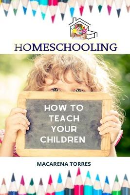 Homeschooling: How to Teach Your Children