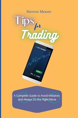 Tips for Trading: A Complete Guide to Avoid Mistakes and Always Do the Right Move