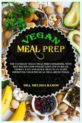 Vegan Meal Prep: The Ultimate Vegan Meal Prep Cookbook, With Diet Recipes For Weight Loss And  Increase Energy. Easy And Quick Meal Plan. Start Improving Your Physical Well-Being Today 2nd ed.