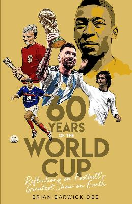 Sixty Years of the World Cup: Reflections on Footballs Greatest Show on Earth