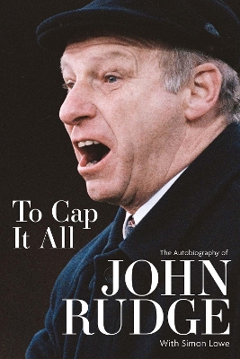To Cap it All: The Autobiography of John Rudge