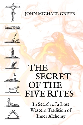 Secret of the Five Rites: In Search of a Lost Western Tradition of Inner Alchemy