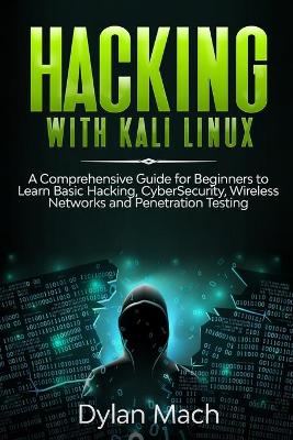 Hacking with Kali Linux: A Comprehensive Guide for Beginners to Learn Basic Hacking, Cybersecurity,  Wireless Networks, and Penetration Testing