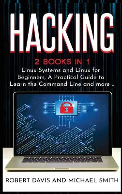 Hacking: 2 Books in 1 - Linux Systems and Linux for Beginners, A Practical Guide to  Learn the Command Line and more ..