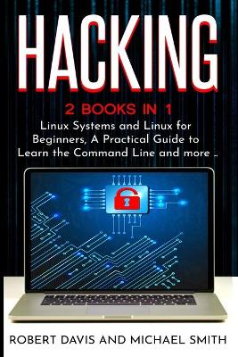 Hacking: 2 Books in 1 - Linux Systems and Linux for Beginners, A Practical Guide to  Learn the Command Line and more ..