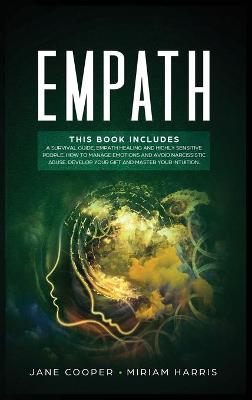 Empath: A survival guide, Empath healing and Highly sensitive people. How to manage  emotions and avoid narcissistic abuse. Develop your gift and master your intuition.