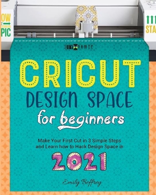 Cricut Design Space for Beginners: Make Your First Cut in 3 Simple Steps and Learn how to Hack Design Space in  2021