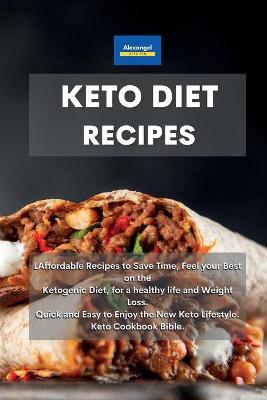 Keto Diet Recipes: Affordable Recipes to Save Time, Feel your Best on the Ketogenic Diet, for a  healthy life and Weight Loss. Quick and Easy to Enjoy the New Keto Lifestyle. Keto Cookbook Bible.